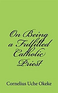 On Being a Fulfilled Catholic Priest: Understanding the Experience of Meaning and Meaninglessness in the Priesthood (Paperback)