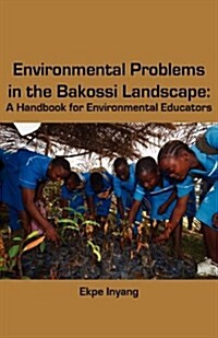 Environmental Problems in the Bakossi Landscape. a Handbook for Environmental Educators (Paperback)