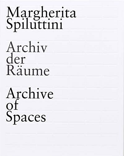 Margherita Spiluttini: Archive of Spaces (Paperback)