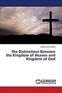 The Distinctions Between the Kingdom of Heaven and Kingdom of God (Paperback)