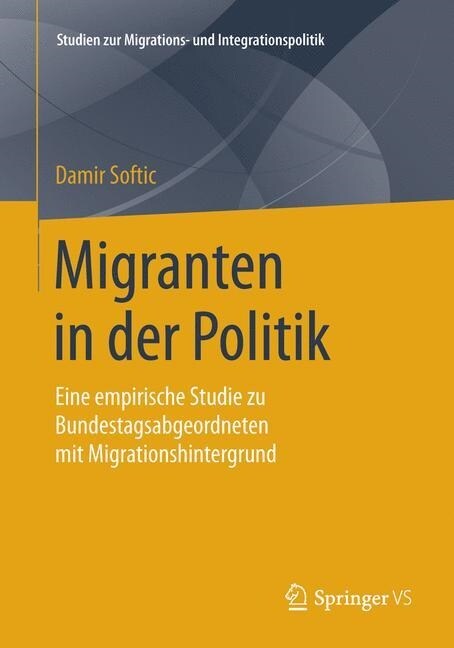 Migranten in Der Politik: Eine Empirische Studie Zu Bundestagsabgeordneten Mit Migrationshintergrund (Paperback, 1. Aufl. 2016)