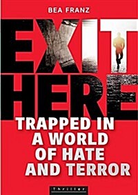 Exit Here: Trapped in a World of Hate and Terror (Paperback)