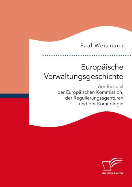 Europ?sche Verwaltungsgeschichte: Am Beispiel der Europ?schen Kommission, der Regulierungsagenturen und der Komitologie (Paperback)