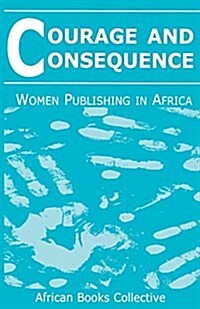 Courage and Consequence : Women Publishing in Africa (Paperback)