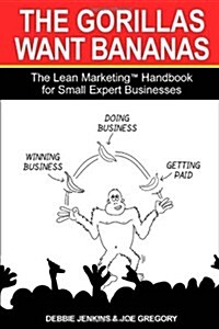 The Gorillas Want Bananas : The Lean Marketing Handbook for Small Expert Businesses (Paperback)