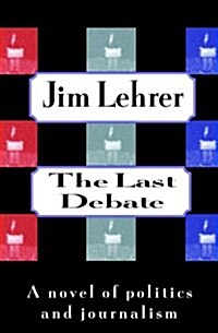 The Last Debate:  A Novel of Politics and Journalism (Hardcover, 1st)