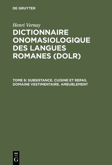 Dictionnaire Onomasiologique Des Langues Romanes (Dolr), Tome 6, Subsistance. Cuisine Et Repas. Domaine Vestimentaire. Ameublement (Hardcover, Reprint 2015)