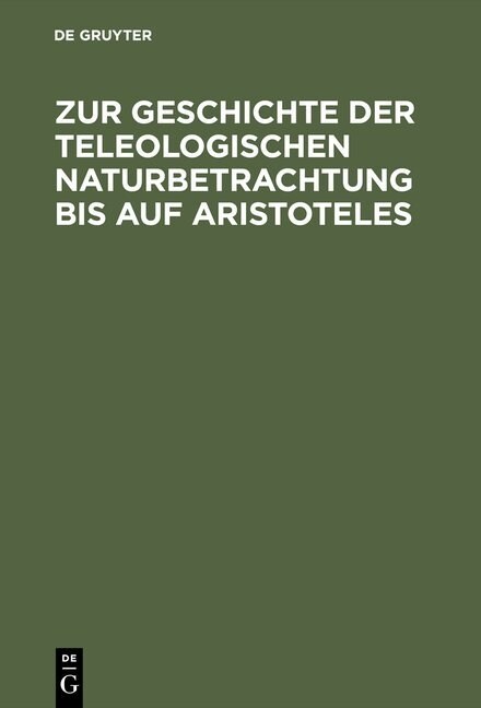 Zur Geschichte Der Teleologischen Naturbetrachtung Bis Auf Aristoteles (Hardcover, 2, 2. Aufl.)