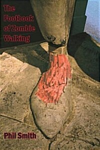 The Footbook of Zombie Walking : How to be More Than a Survivor in an Apocalypse (Paperback)