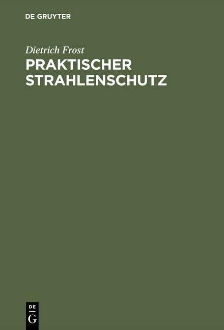 Praktischer Strahlenschutz: Eine Einf?rung in Die Technik Des Schutzes VOR Ionisierenden Strahlen F? Nichtphysiker (Hardcover, Reprint 2015)