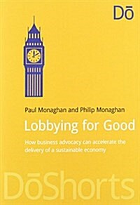 Lobbying for Good : How Business Advocacy Can Accelerate the Delivery of a Sustainable Economy (Paperback)