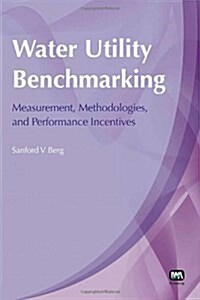 Water Utility Benchmarking : Measurement, Methodologies, and Performance Incentives (Paperback)