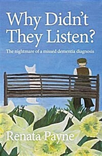 Why Didnt They Listen? : The Nightmare of a Missed Dementia Diagnosis (Paperback)