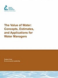 The Value of Water : Concepts, Estimates, and Applications for Water Managers (Paperback)