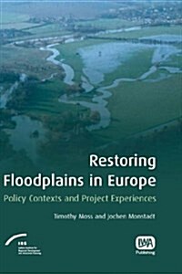 Restoring Floodplains in Europe : Policy Contexts and Project Experiences (Hardcover)