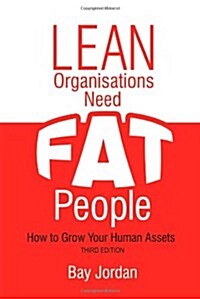 Lean Organisations Need FAT People : How to Grow Your Human Assets (Paperback, 3 Rev ed)