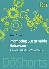 Promoting Sustainable Behaviour : A Practical Guide to What Works (Paperback)