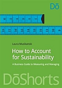 How to Account for Sustainability : A Simple Guide to Measuring and Managing (Paperback)