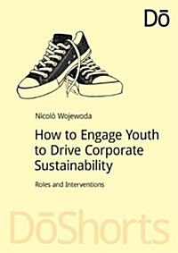 How to Engage Youth to Drive Corporate Sustainability : Roles and Interventions (Paperback)