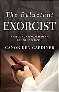 The Reluctant Exorcist : A Biblical Approach in an Age of Scepticism (Paperback)