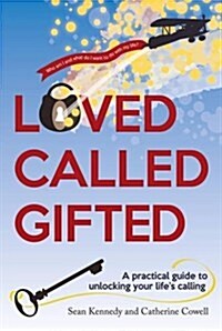 Loved, Called, Gifted : A Practical Guide to Unlocking Your Lifes Calling (Paperback)