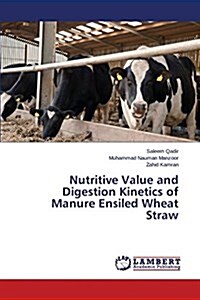 Nutritive Value and Digestion Kinetics of Manure Ensiled Wheat Straw (Paperback)