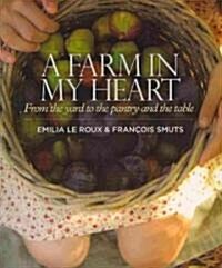 A Farm in My Heart: From the Yard to the Pantry and the Table (Paperback)