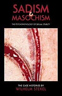 Sadism & Masochism: The Psychopathology of Sexual Cruelty: The Case Histories (Paperback)