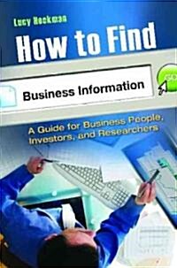 How to Find Business Information: A Guide for Businesspeople, Investors, and Researchers (Hardcover)