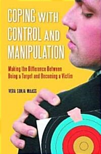 Coping with Control and Manipulation: Making the Difference Between Being a Target and Becoming a Victim (Hardcover)
