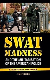 Swat Madness and the Militarization of the American Police: A National Dilemma (Hardcover)
