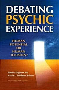 Debating Psychic Experience: Human Potential or Human Illusion? (Hardcover)