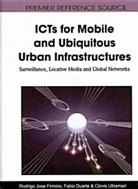 ICTs for Mobile and Ubiquitous Urban Infrastructures: Surveillance, Locative Media and Global Networks (Hardcover)