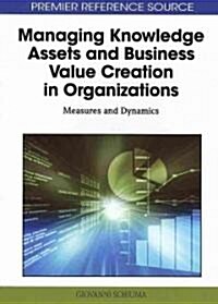 Managing Knowledge Assets and Business Value Creation in Organizations: Measures and Dynamics (Hardcover)