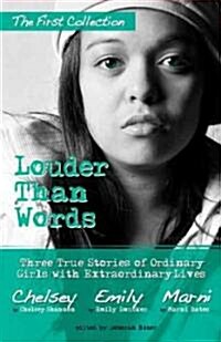 Louder Than Words: The First Collection: 3 True Stories of Ordinary Girls with Extraordinary Lives (Paperback)
