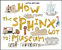How the Sphinx Got to the Museum (Hardcover)