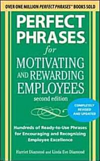 Perfect Phrases for Motivating and Rewarding Employees, Second Edition: Hundreds of Ready-To-Use Phrases for Encouraging and Recognizing Employee Exce (Paperback, 2, Revised, Update)