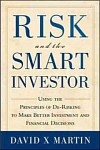 Risk and the Smart Investor: Using the Principles of De-Risking to Make Better Investment and Financial Decisions (Hardcover)