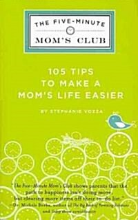 The Five-Minute Moms Club: 105 Tips to Make Moms Life Easier (Paperback)