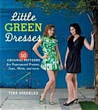 Little Green Dresses: 50 Original Patterns for Repurposed Dresses, Tops, Skirts, and More (Paperback)