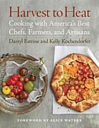 Harvest to Heat: Cooking with Americas Best Chefs, Farmers, and Artisans (Hardcover)