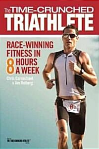 The Time-Crunched Triathlete: Race-Winning Fitness in 8 Hours a Week (Paperback)