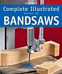 Tauntons Complete Illustrated Guide to Bandsaws (Paperback)