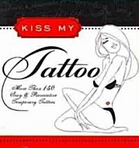 Kiss My Tattoo: More Than 150 Sexy & Provocative Temporary Tattoos [With Tattoos] (Novelty)