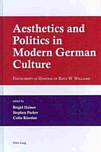 Aesthetics and Politics in Modern German Culture: Festschrift in Honour of Rhys W. Williams (Hardcover)