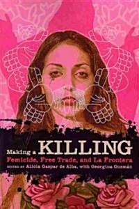 Making a Killing: Femicide, Free Trade, and La Frontera (Paperback)