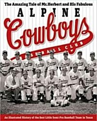 The Amazing Tale of Mr. Herbert and His Fabulous Alpine Cowboys Baseball Club: An Illustrated History of the Best Little Semipro Baseball Team in Texa (Hardcover)