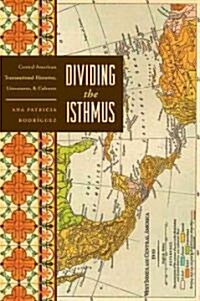 Dividing the Isthmus: Central American Transnational Histories, Literatures, and Cultures (Paperback)