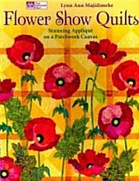 Flower Show Quilts: Stunning Applique on a Patchwork Canvas (Paperback)