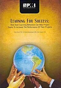 Learning for Success: How Team Learning Behaviors Can Help Project Teams to Increase the Performance of Their Projects (Paperback)